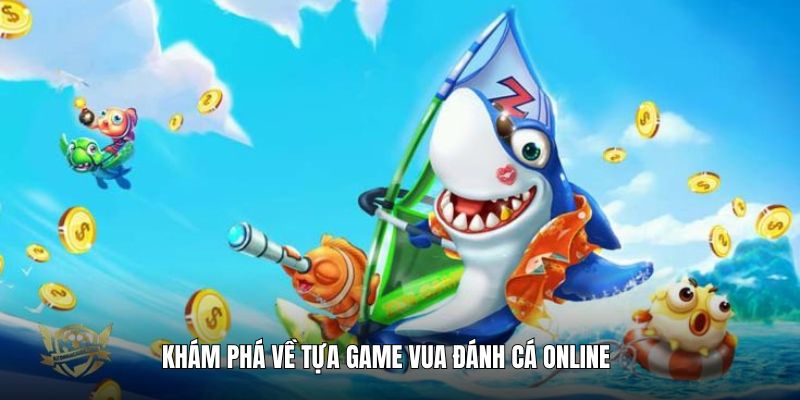 kham-pha-so-luoc-ve-tua-game-vua-san-ca